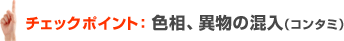 チェックポイント: 色相、異物の混入(コンタミ)